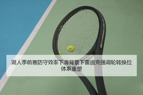 湖人季前赛防守效率下滑背景下雷迪克强调轮转换位体系重塑